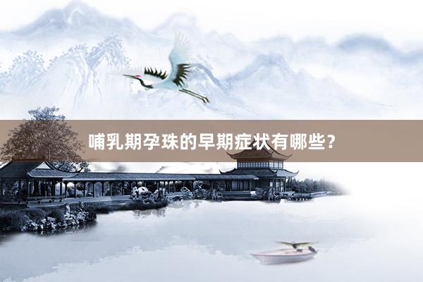哺乳期孕珠的早期症状有哪些？
