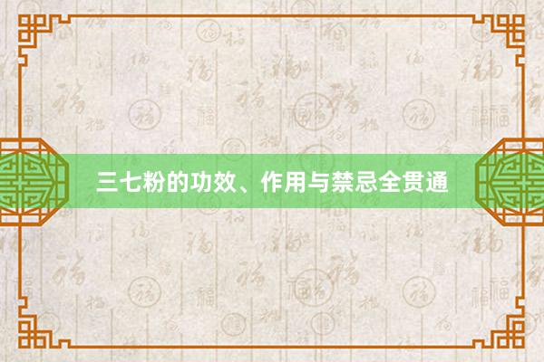 三七粉的功效、作用与禁忌全贯通